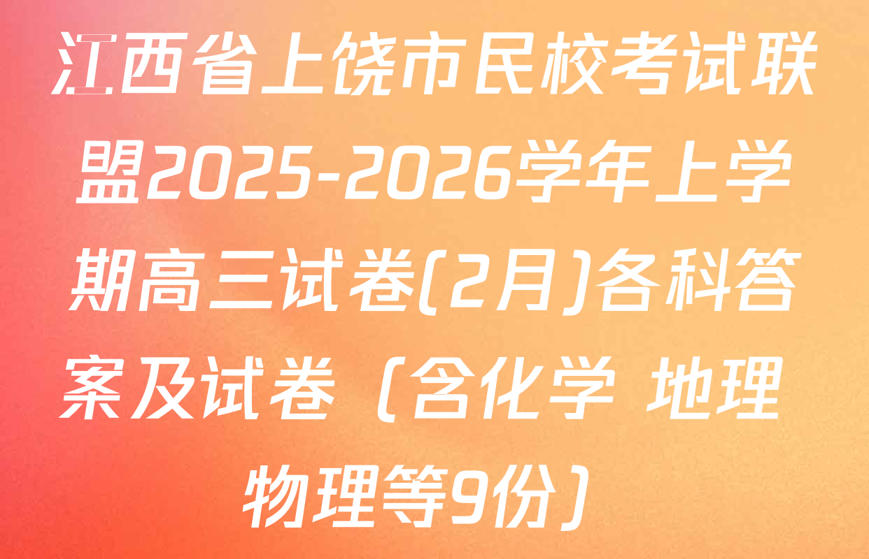 江西省上饶市民校考试联盟2025-2026学年上学期高三试卷(2月)各科答案及试卷（含化学 地理 物理等9份）