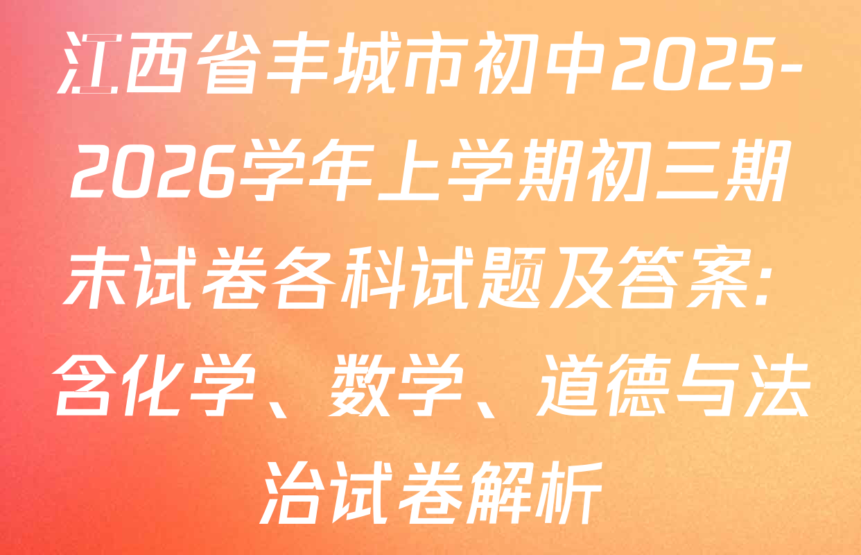 江西省丰城市初中2025-2026学年上学期初三期末试卷各科试题及答案: 含化学、数学、道德与法治试卷解析