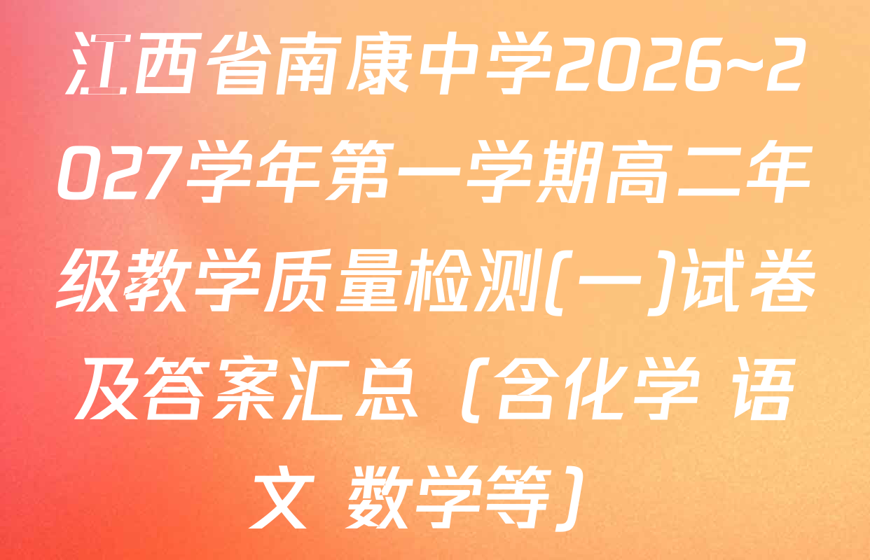江西省南康中学2026~2027学年第一学期高二年级教学质量检测(一)试卷及答案汇总（含化学 语文 数学等）