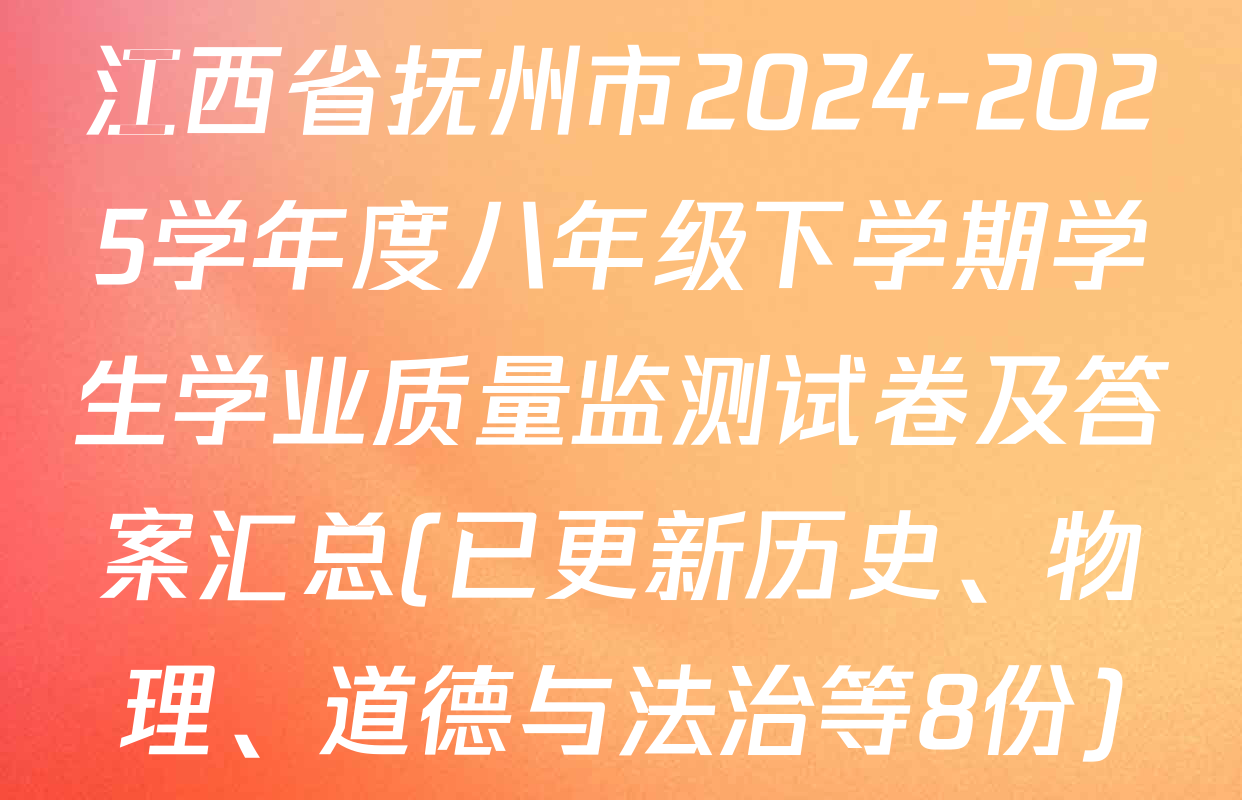 江西省抚州市2024-2025学年度八年级下学期学生学业质量监测试卷及答案汇总(已更新历史、物理、道德与法治等8份)