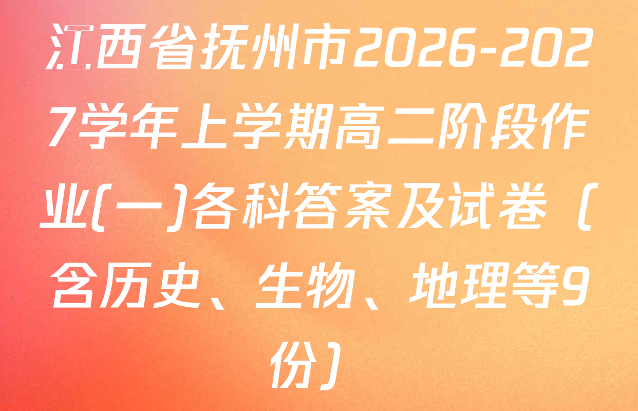 江西省抚州市2026-2027学年上学期高二阶段作业(一)各科答案及试卷（含历史、生物、地理等9份）