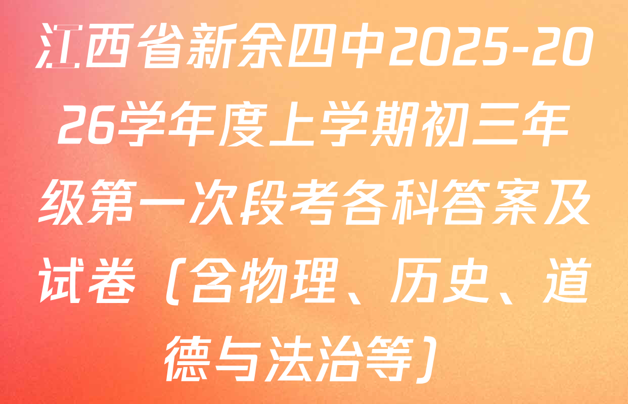 江西省新余四中2025-2026学年度上学期初三年级第一次段考各科答案及试卷（含物理、历史、道德与法治等）