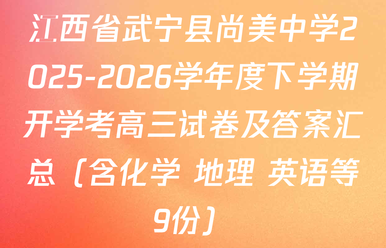 江西省武宁县尚美中学2025-2026学年度下学期开学考高三试卷及答案汇总（含化学 地理 英语等9份）