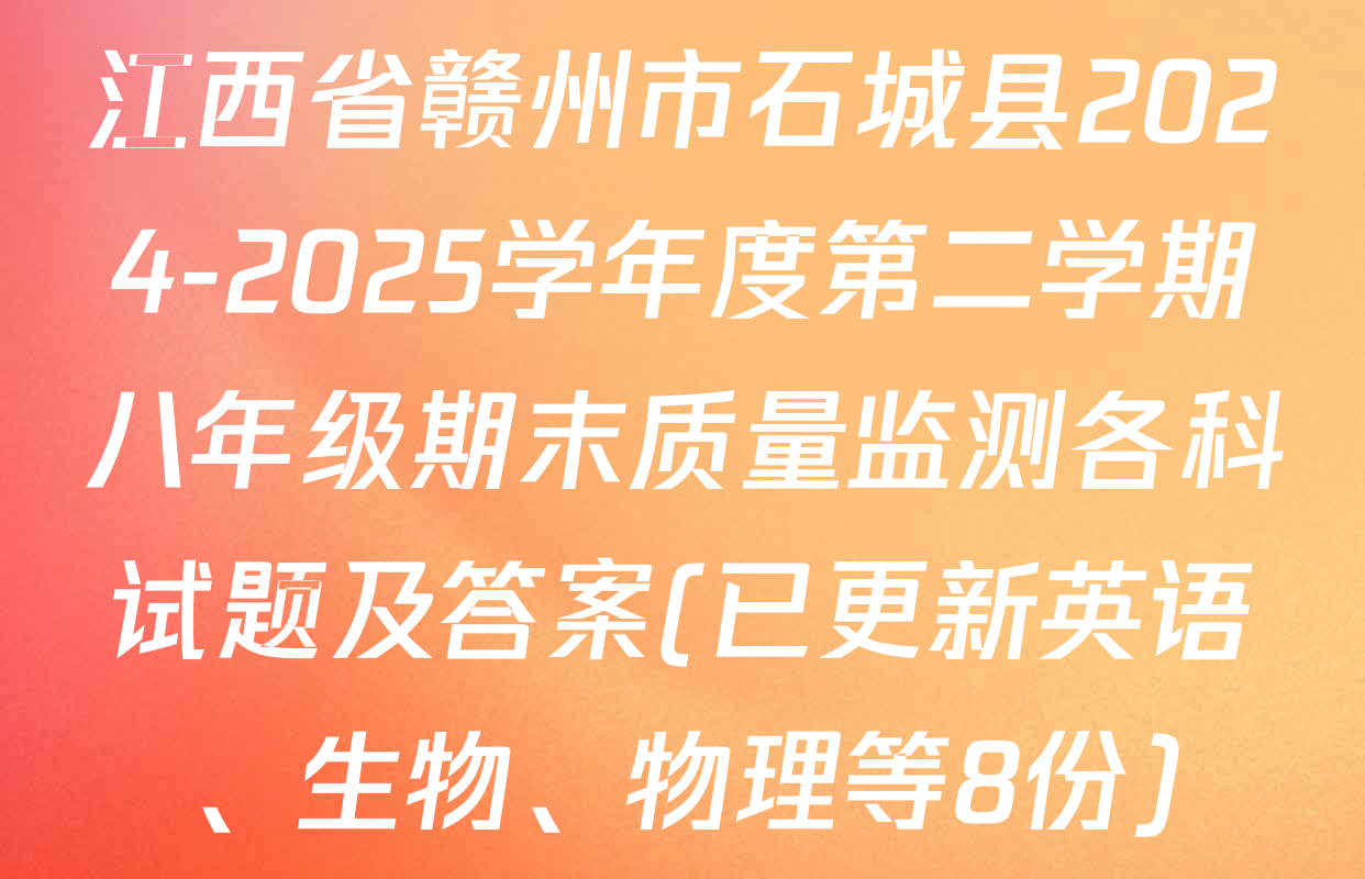江西省赣州市石城县2024-2025学年度第二学期八年级期末质量监测各科试题及答案(已更新英语、生物、物理等8份)
