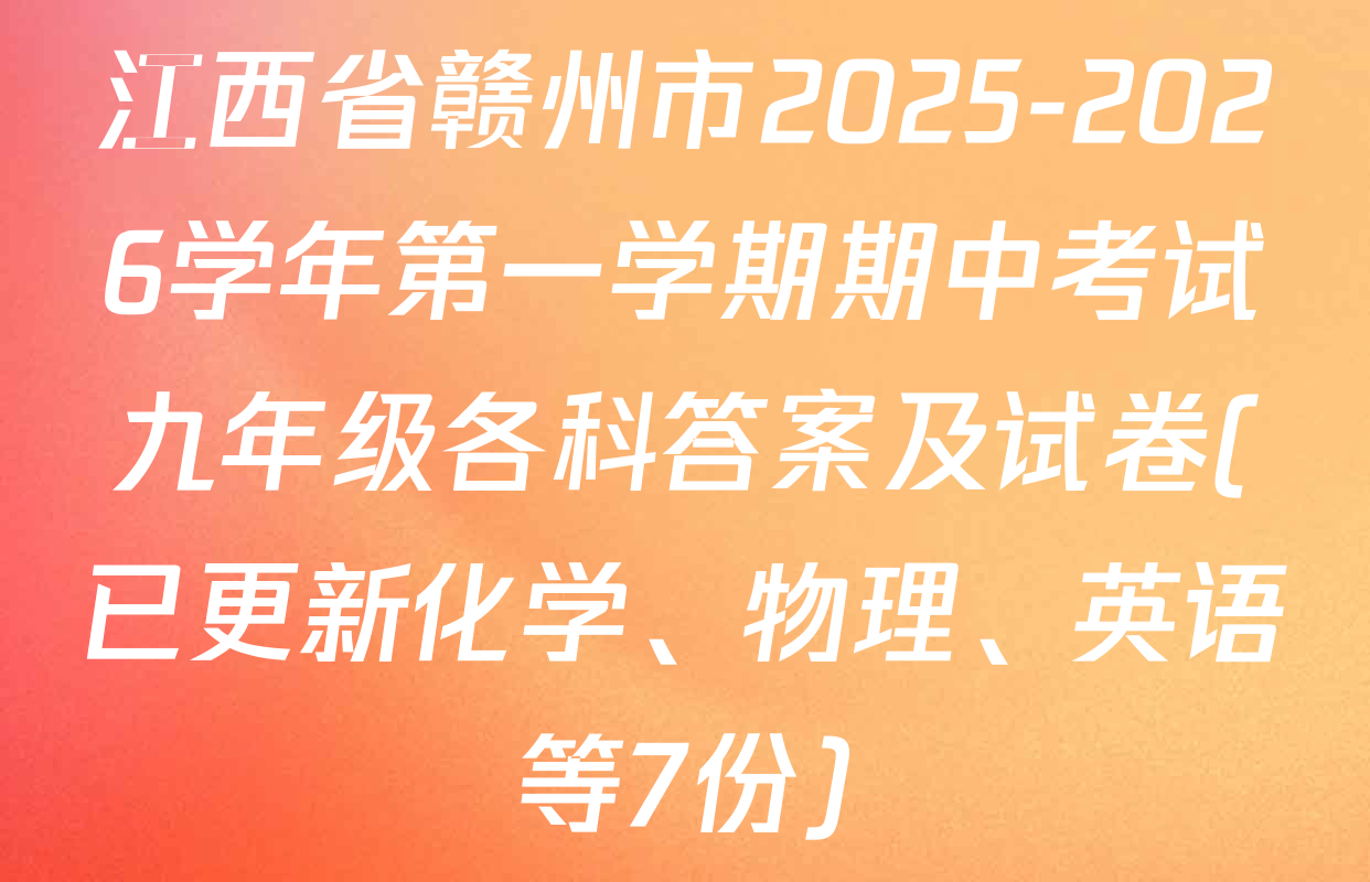 江西省赣州市2025-2026学年第一学期期中考试九年级各科答案及试卷(已更新化学、物理、英语等7份)