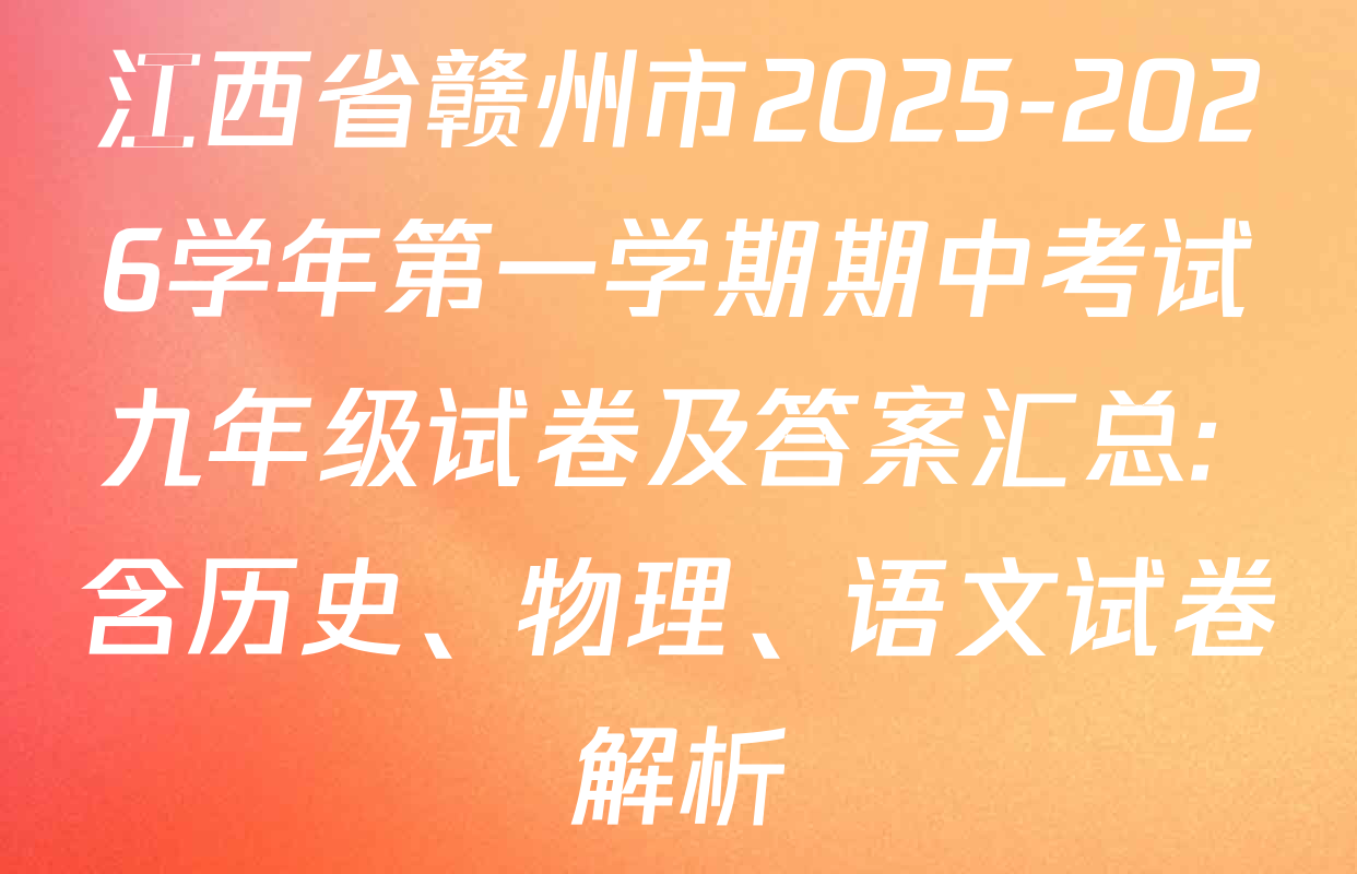 江西省赣州市2025-2026学年第一学期期中考试九年级试卷及答案汇总: 含历史、物理、语文试卷解析