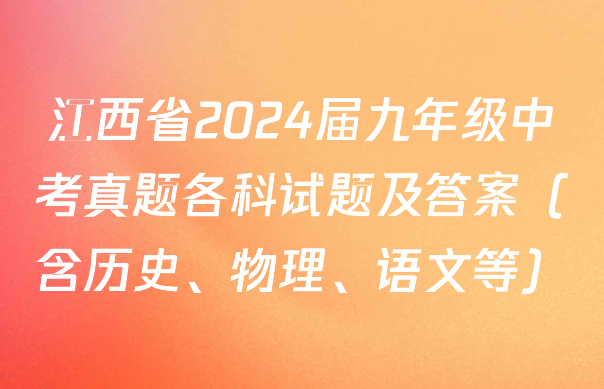 江西省2024届九年级中考真题各科试题及答案（含历史、物理、语文等）