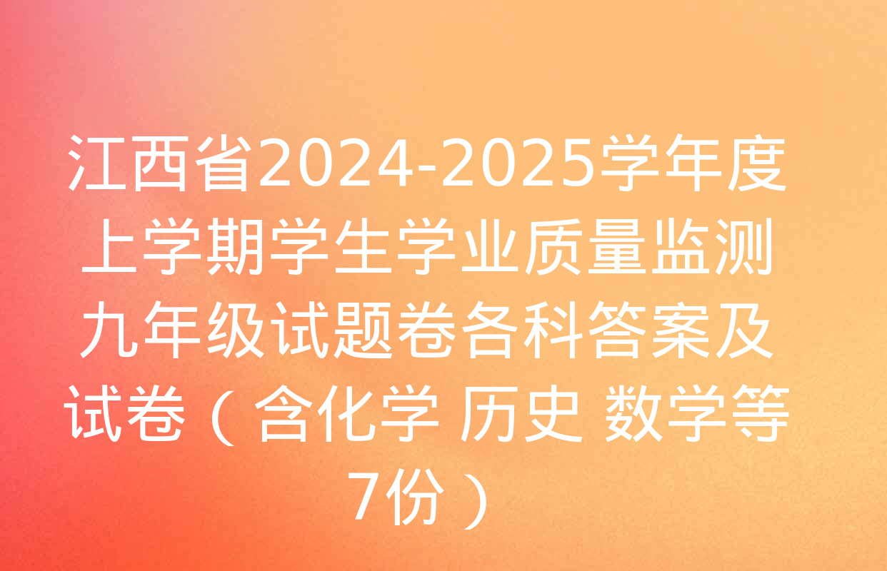 江西省2024-2025学年度上学期学生学业质量监测九年级试题卷各科答案及试卷（含化学 历史 数学等7份）