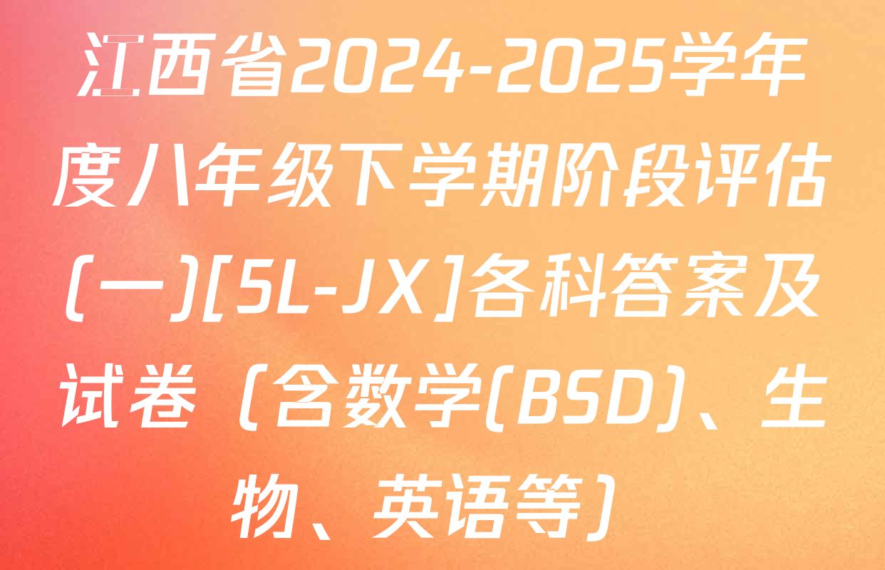 江西省2024-2025学年度八年级下学期阶段评估(一)[5L-JX]各科答案及试卷（含数学(BSD)、生物、英语等）