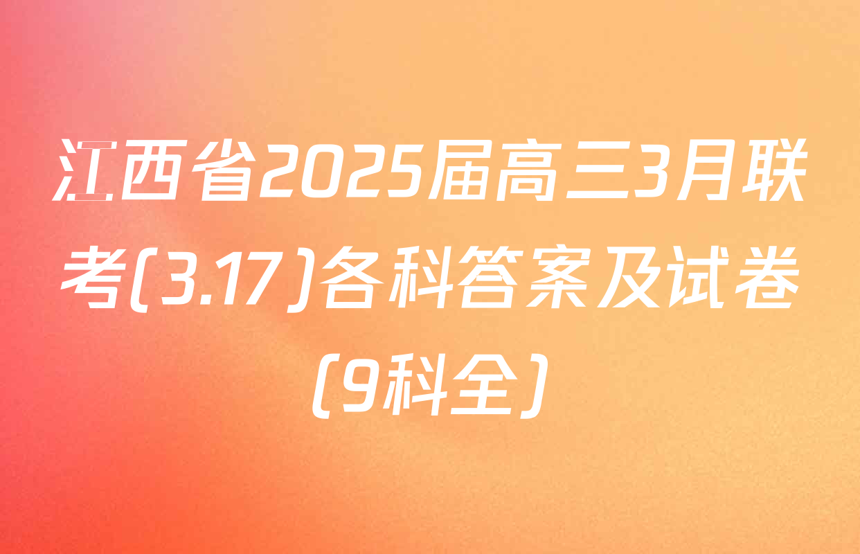 江西省2025届高三3月联考(3.17)各科答案及试卷（9科全）