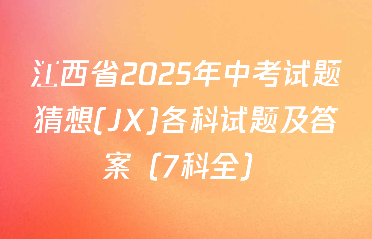 江西省2025年中考试题猜想(JX)各科试题及答案（7科全）