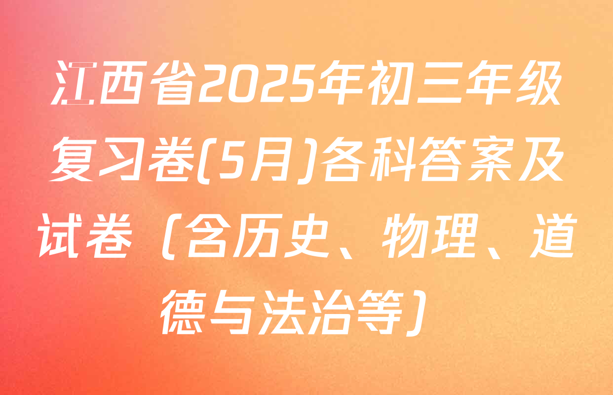 江西省2025年初三年级复习卷(5月)各科答案及试卷（含历史、物理、道德与法治等）