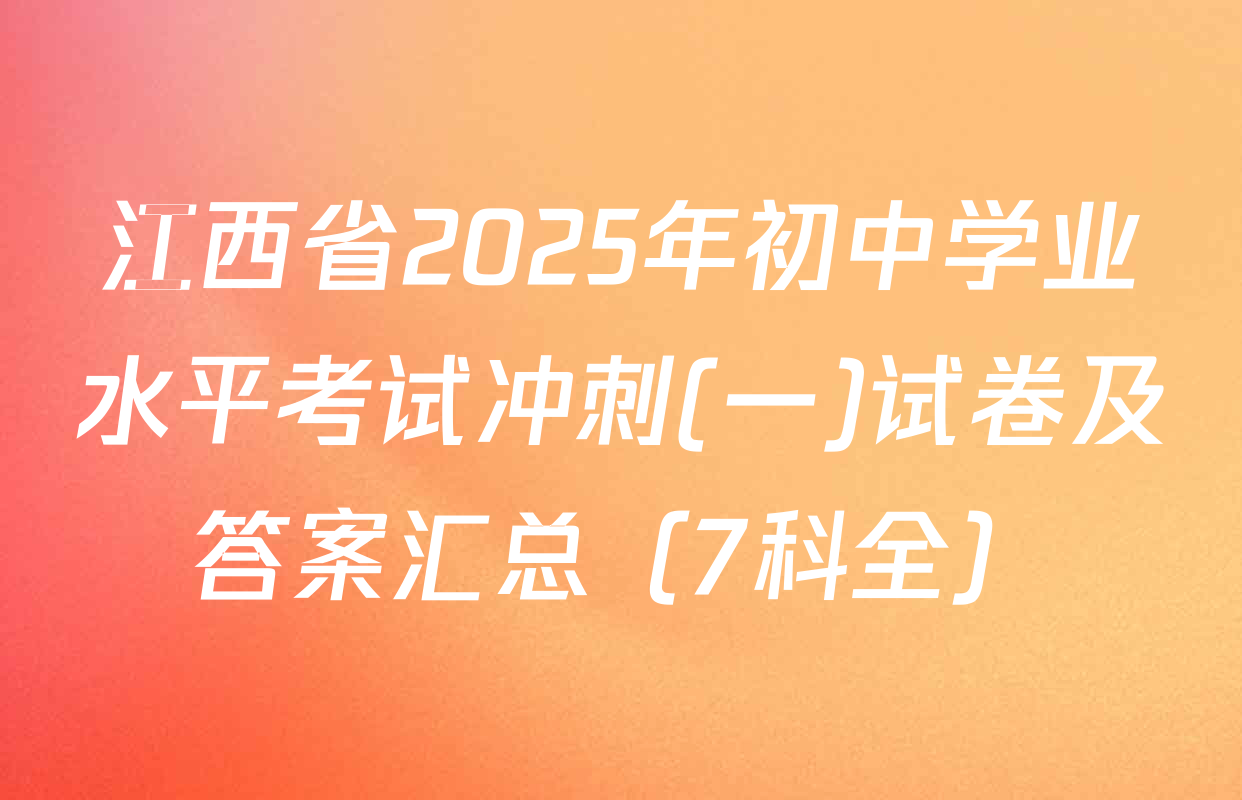 江西省2025年初中学业水平考试冲刺(一)试卷及答案汇总（7科全）