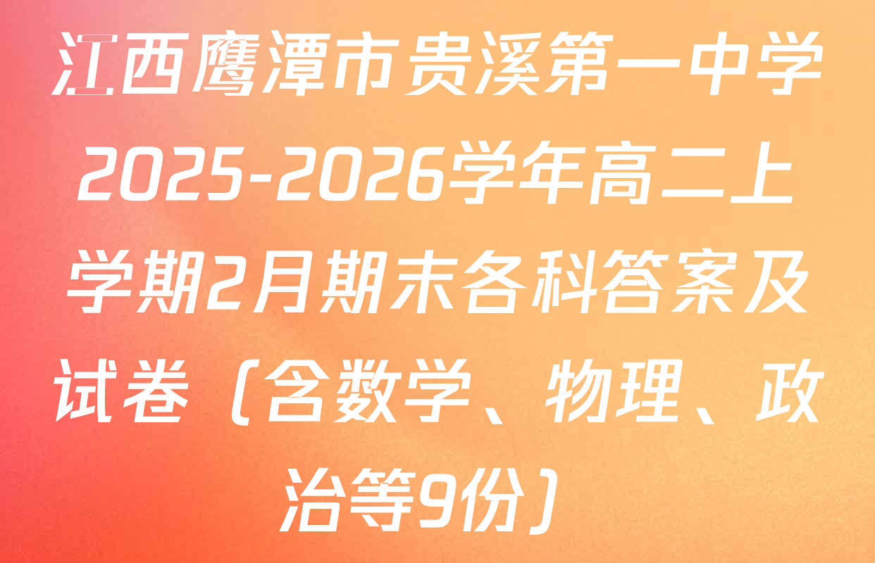 江西鹰潭市贵溪第一中学2025-2026学年高二上学期2月期末各科答案及试卷（含数学、物理、政治等9份）