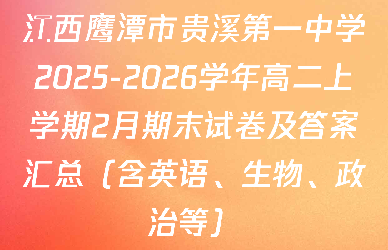 江西鹰潭市贵溪第一中学2025-2026学年高二上学期2月期末试卷及答案汇总（含英语、生物、政治等）
