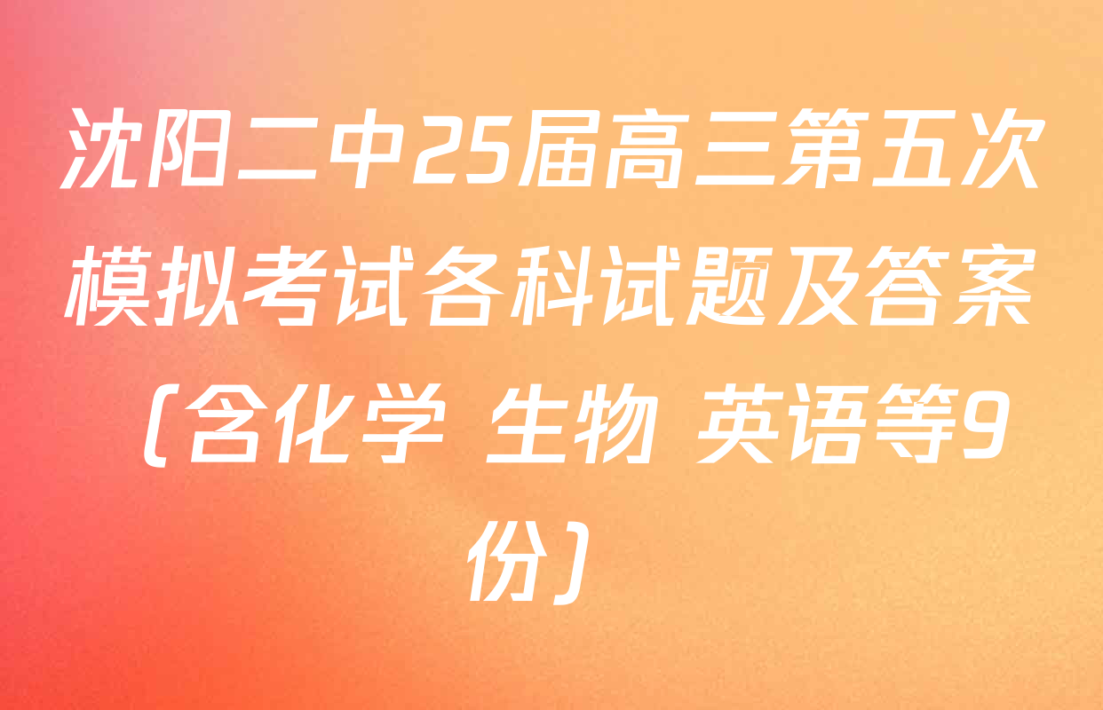沈阳二中25届高三第五次模拟考试各科试题及答案（含化学 生物 英语等9份）