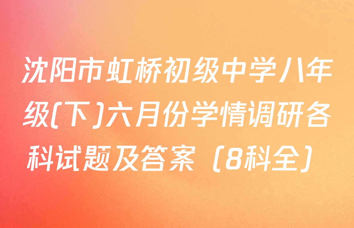 沈阳市虹桥初级中学八年级(下)六月份学情调研各科试题及答案（8科全）