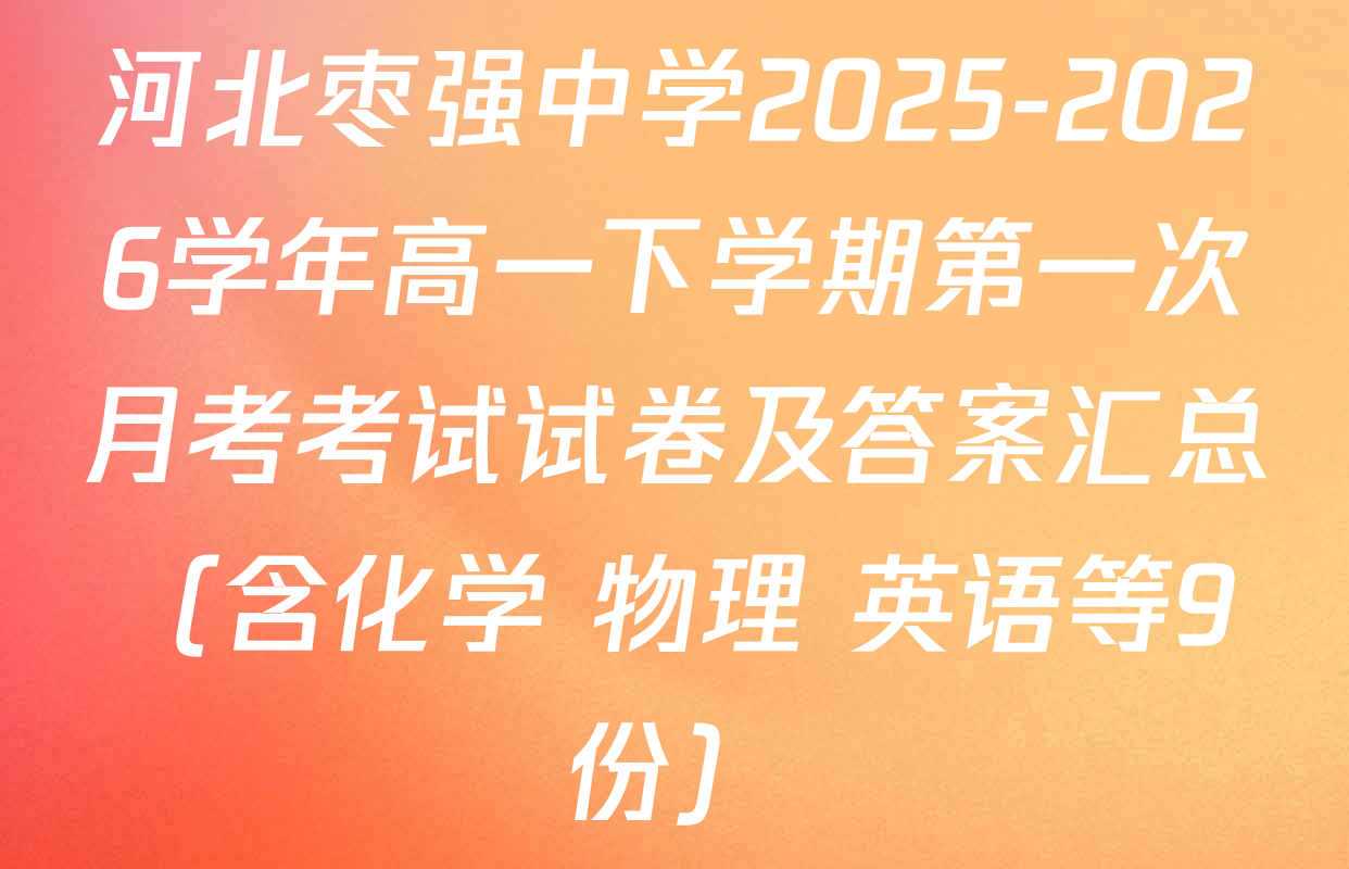 河北枣强中学2025-2026学年高一下学期第一次月考考试试卷及答案汇总（含化学 物理 英语等9份）
