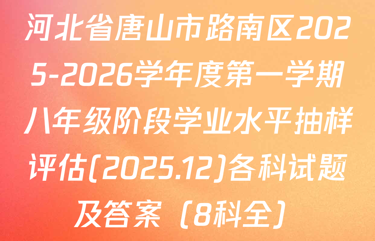 河北省唐山市路南区2025-2026学年度第一学期八年级阶段学业水平抽样评估(2025.12)各科试题及答案（8科全）