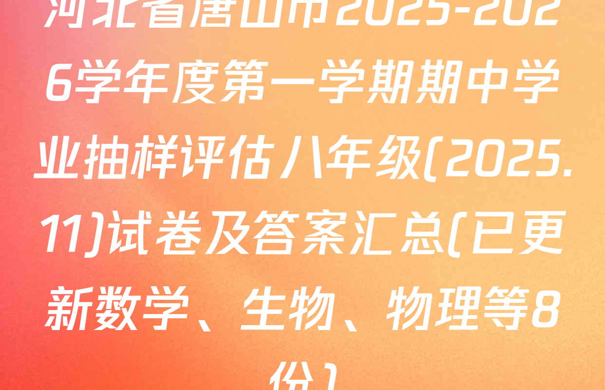 河北省唐山市2025-2026学年度第一学期期中学业抽样评估八年级(2025.11)试卷及答案汇总(已更新数学、生物、物理等8份)