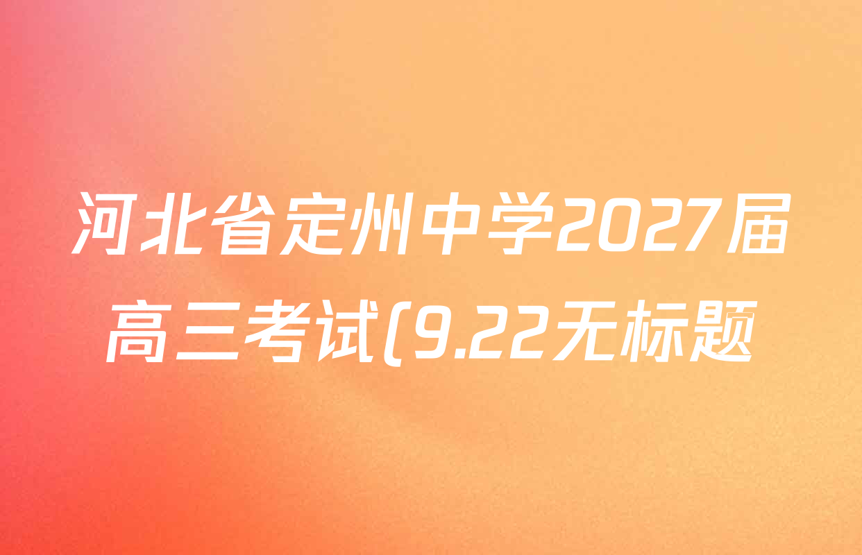 河北省定州中学2027届高三考试(9.22无标题)各科试题及答案: 含化学 数学 物理试卷解析 河北省定州中学2027届高三考试(9.22无标题)各科试题及答案: 含化学 数学 物理试卷解析