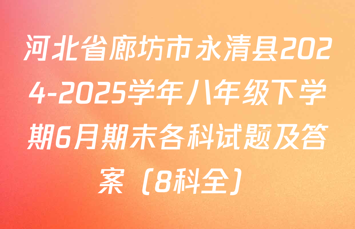 河北省廊坊市永清县2024-2025学年八年级下学期6月期末各科试题及答案（8科全）