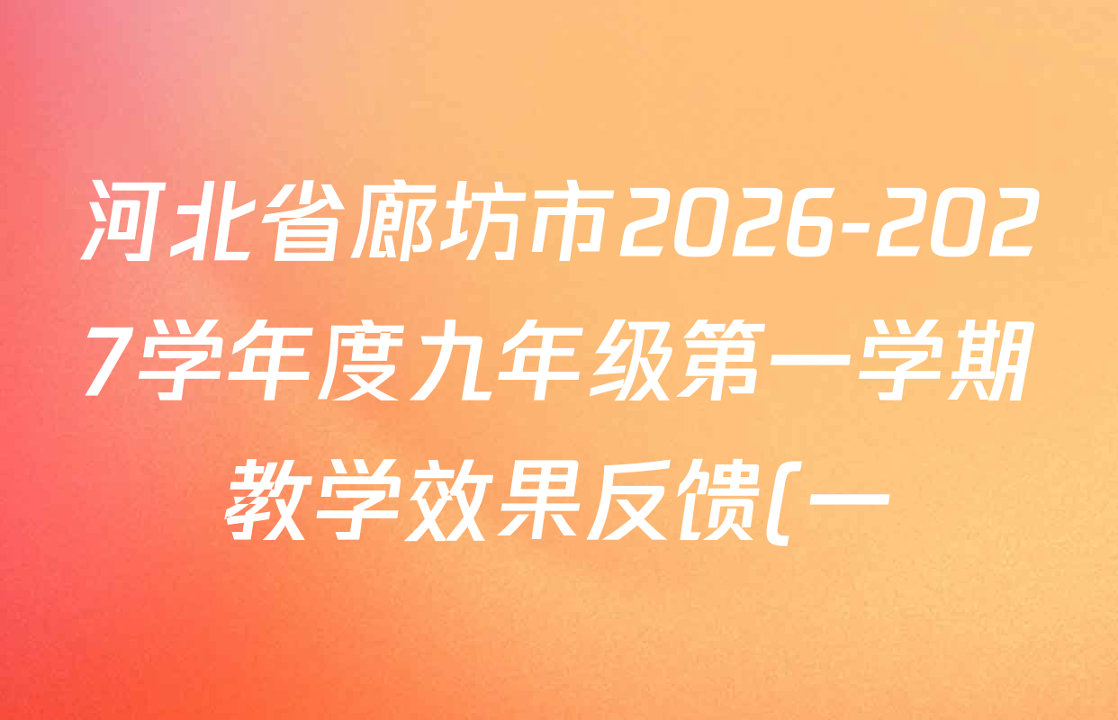 河北省廊坊市2026-2027学年度九年级第一学期教学效果反馈(一)各科答案及试卷(已更新物理 道德与法治 英语等7份) 河北省廊坊市2026-2027学年度九年级第一学期教学效果反馈(一)各科答案及试卷(已更新物理 道德与法治 英语等7份)