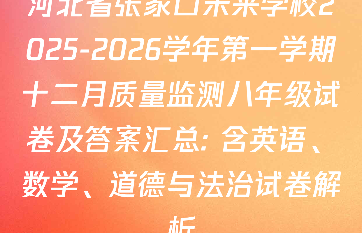 河北省张家口未来学校2025-2026学年第一学期十二月质量监测八年级试卷及答案汇总: 含英语、数学、道德与法治试卷解析