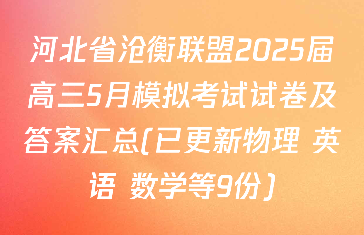 河北省沧衡联盟2025届高三5月模拟考试试卷及答案汇总(已更新物理 英语 数学等9份)