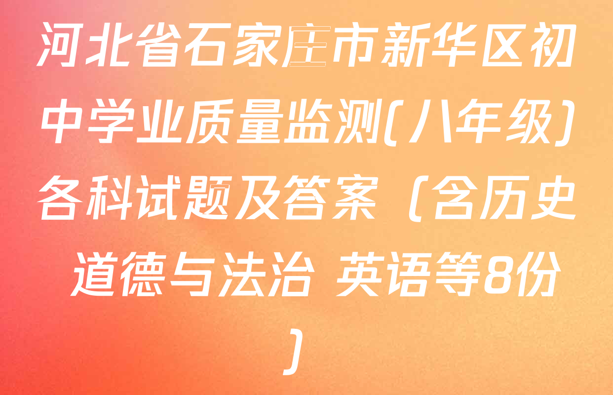 河北省石家庄市新华区初中学业质量监测(八年级)各科试题及答案（含历史 道德与法治 英语等8份）