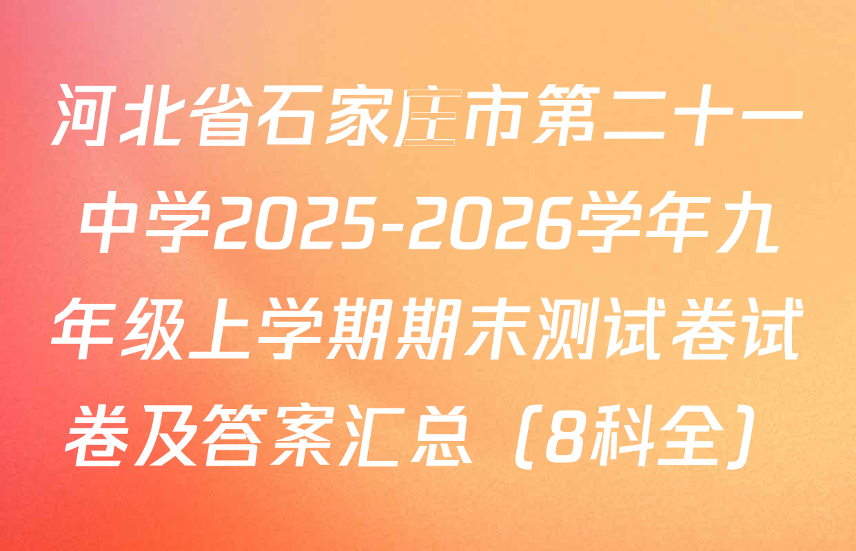 河北省石家庄市第二十一中学2025-2026学年九年级上学期期末测试卷试卷及答案汇总（8科全）