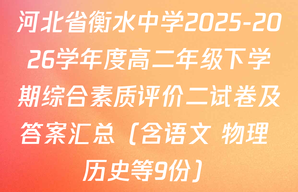 河北省衡水中学2025-2026学年度高二年级下学期综合素质评价二试卷及答案汇总（含语文 物理 历史等9份）