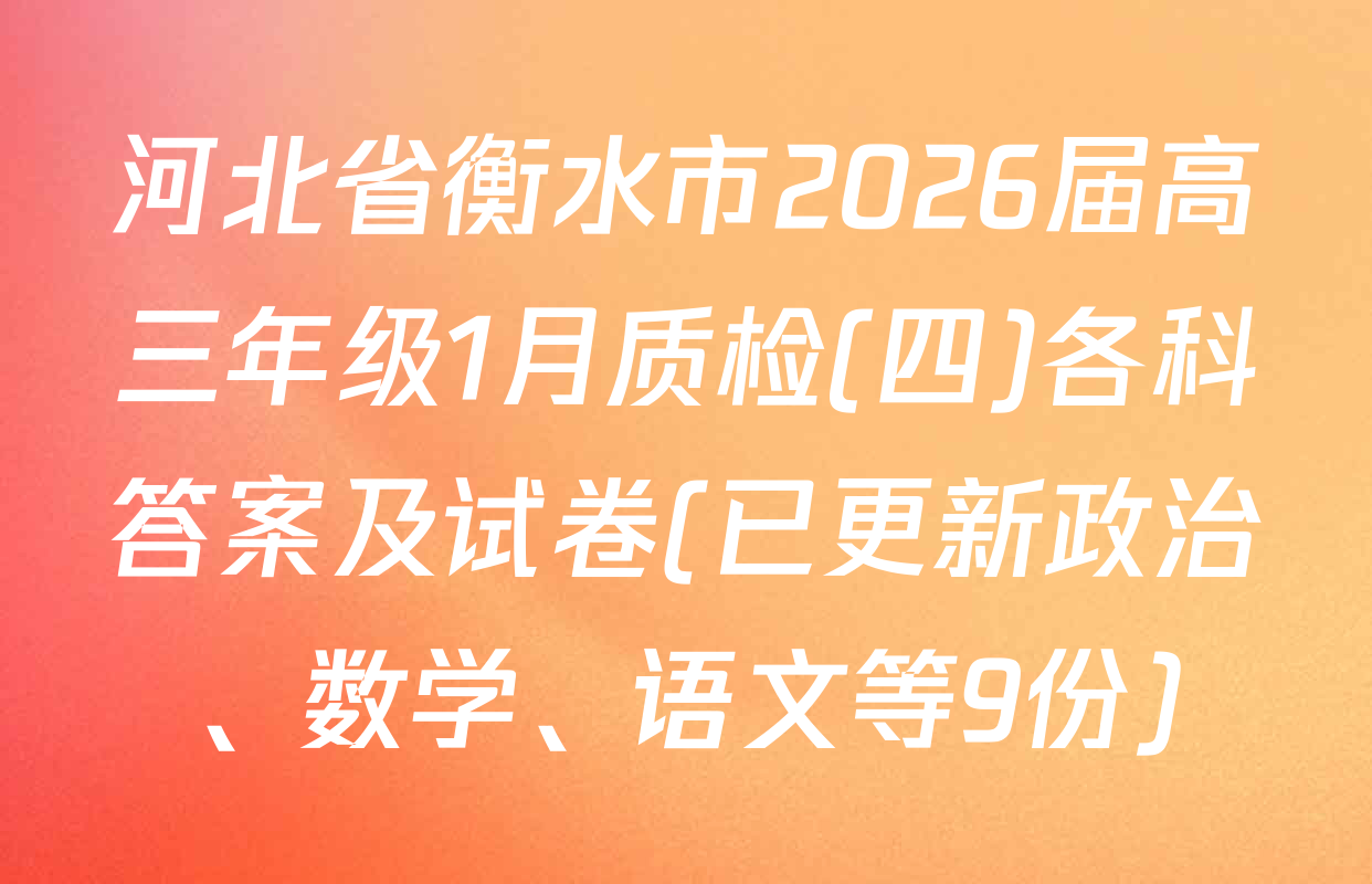河北省衡水市2026届高三年级1月质检(四)各科答案及试卷(已更新政治、数学、语文等9份)