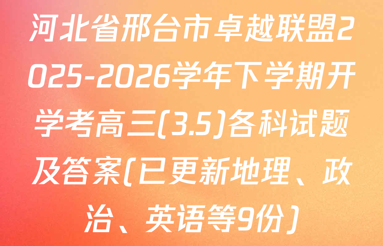 河北省邢台市卓越联盟2025-2026学年下学期开学考高三(3.5)各科试题及答案(已更新地理、政治、英语等9份)