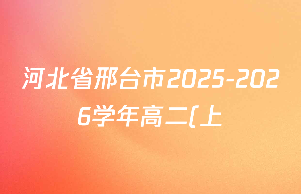 河北省邢台市2025-2026学年高二(上)第二次月考(26-92B)各科答案及试卷(含地理、历史、语文等) 河北省邢台市2025-2026学年高二(上)第二次月考(26-92B)各科答案及试卷(含地理、历史、语文等)