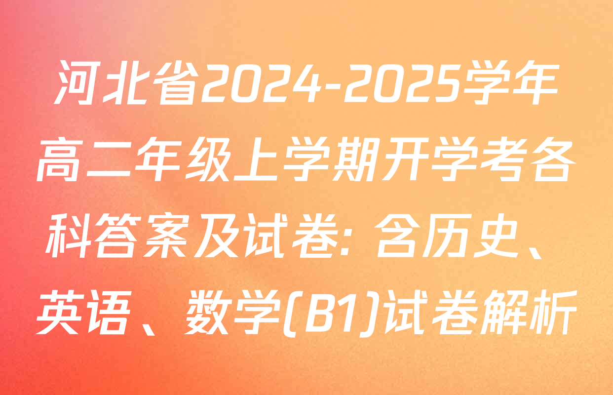 河北省2024-2025学年高二年级上学期开学考各科答案及试卷: 含历史、英语、数学(B1)试卷解析