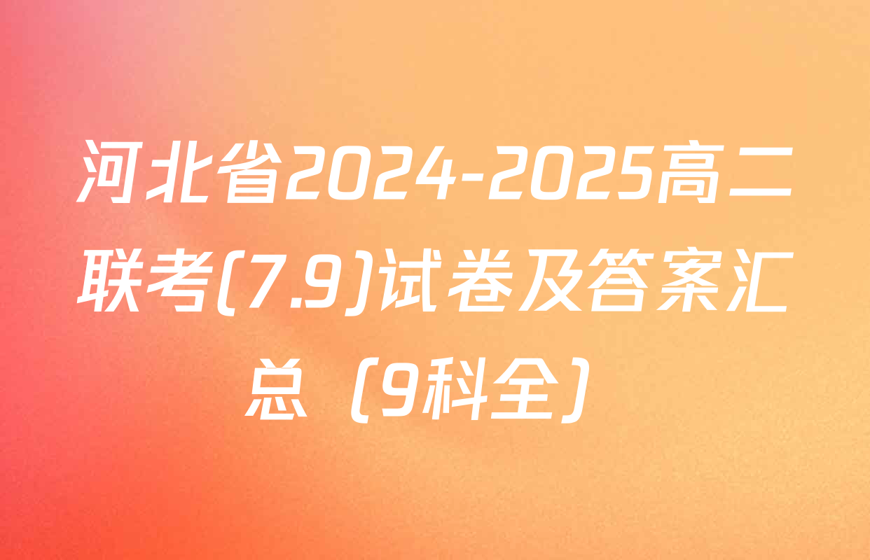 河北省2024-2025高二联考(7.9)试卷及答案汇总（9科全）
