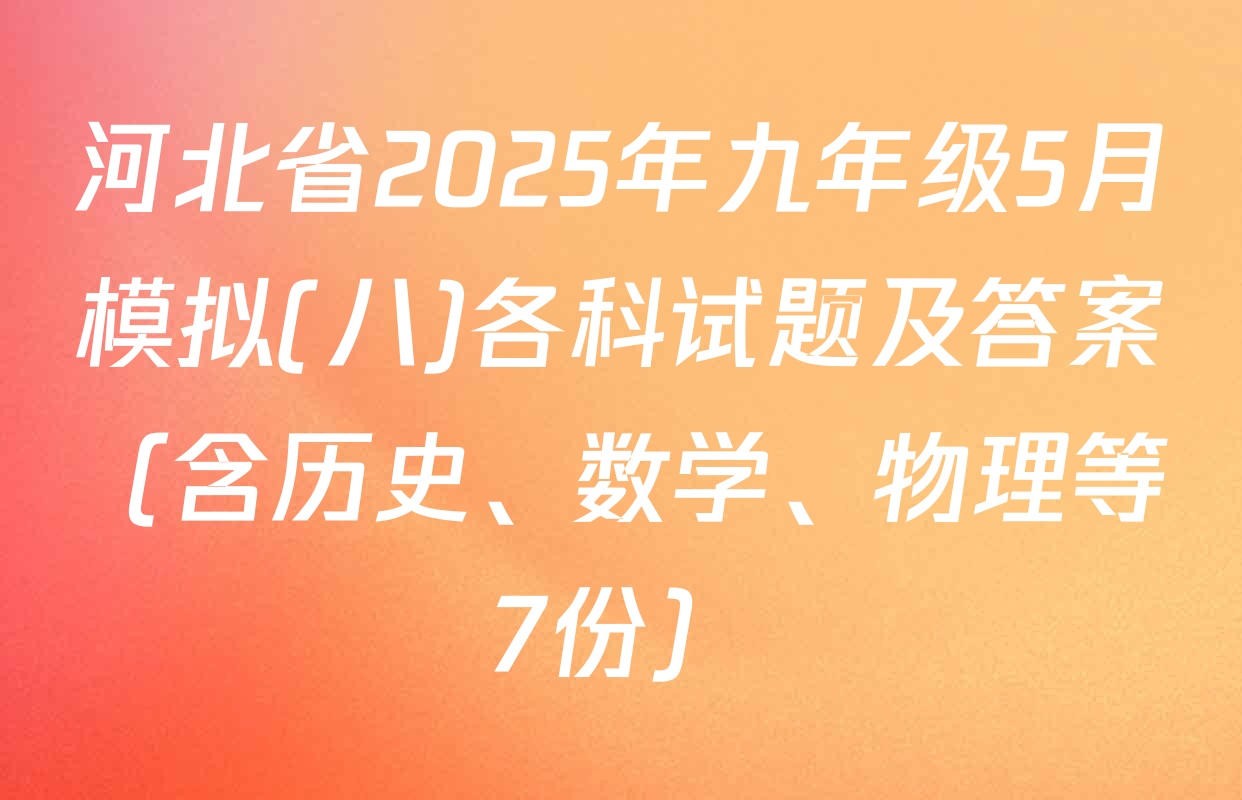 河北省2025年九年级5月模拟(八)各科试题及答案（含历史、数学、物理等7份）