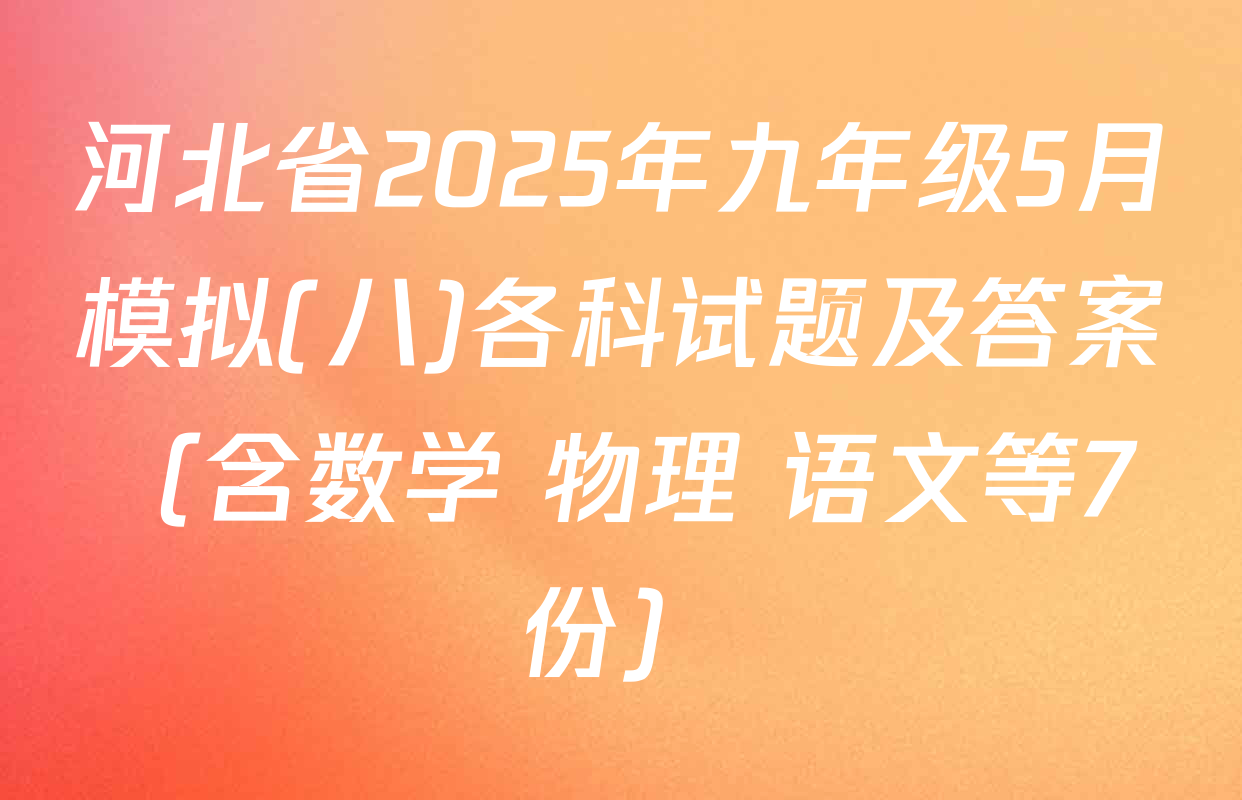 河北省2025年九年级5月模拟(八)各科试题及答案（含数学 物理 语文等7份）
