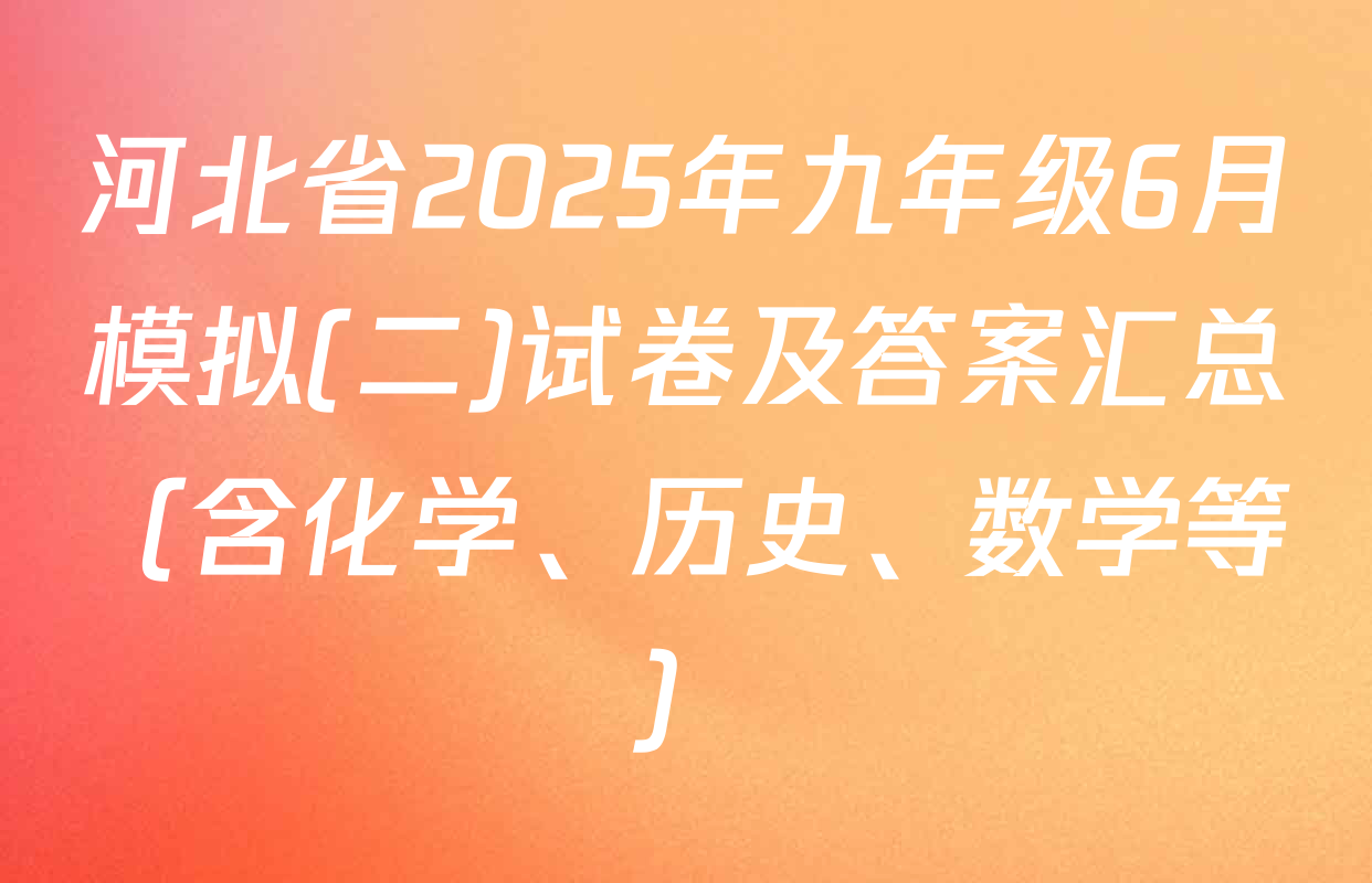河北省2025年九年级6月模拟(二)试卷及答案汇总（含化学、历史、数学等）