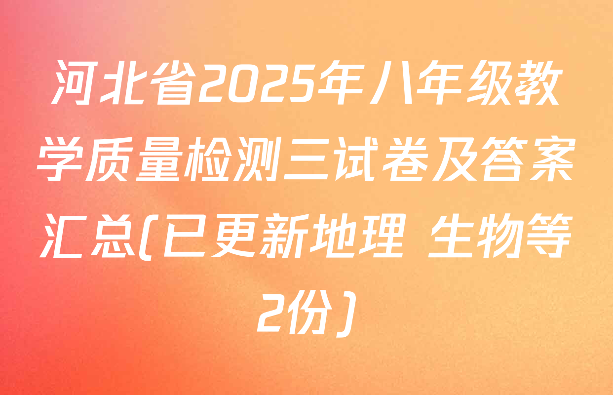 河北省2025年八年级教学质量检测三试卷及答案汇总(已更新地理 生物等2份)