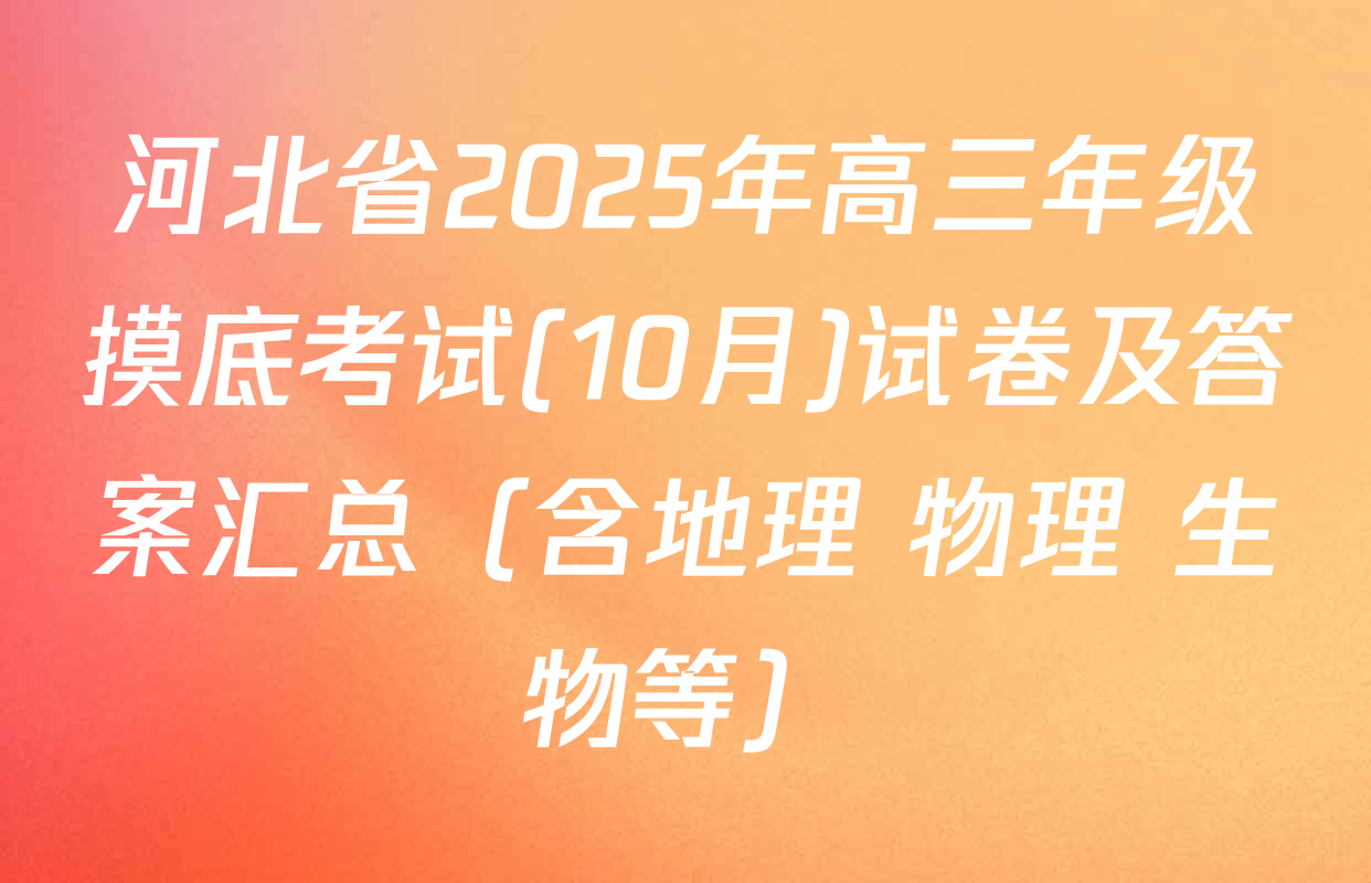 河北省2025年高三年级摸底考试(10月)试卷及答案汇总（含地理 物理 生物等）