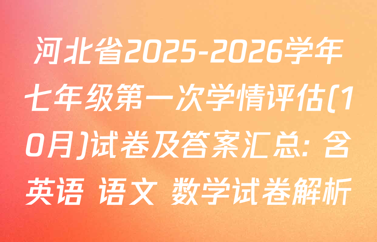 河北省2025-2026学年七年级第一次学情评估(10月)试卷及答案汇总: 含英语 语文 数学试卷解析