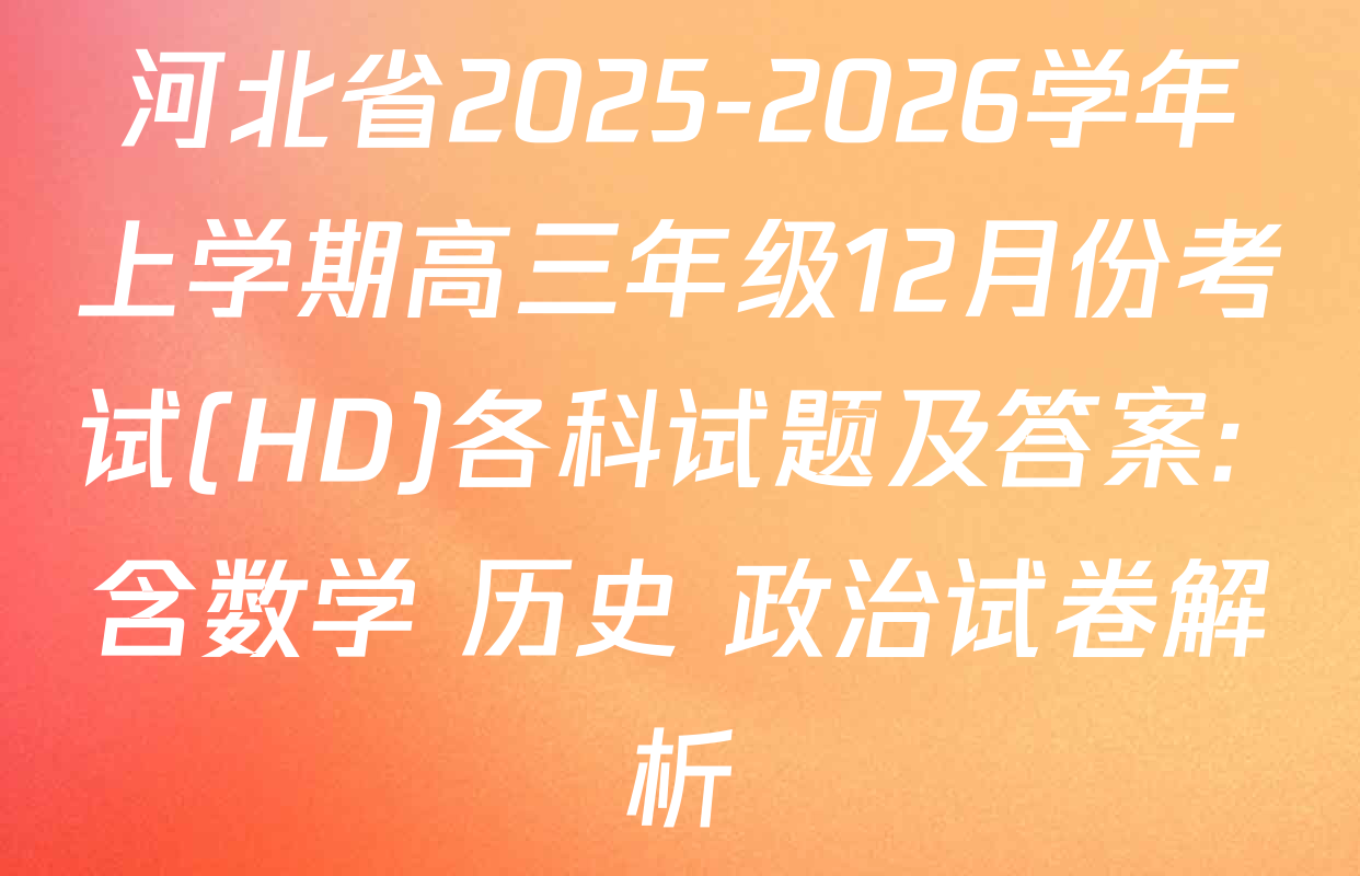 河北省2025-2026学年上学期高三年级12月份考试(HD)各科试题及答案: 含数学 历史 政治试卷解析
