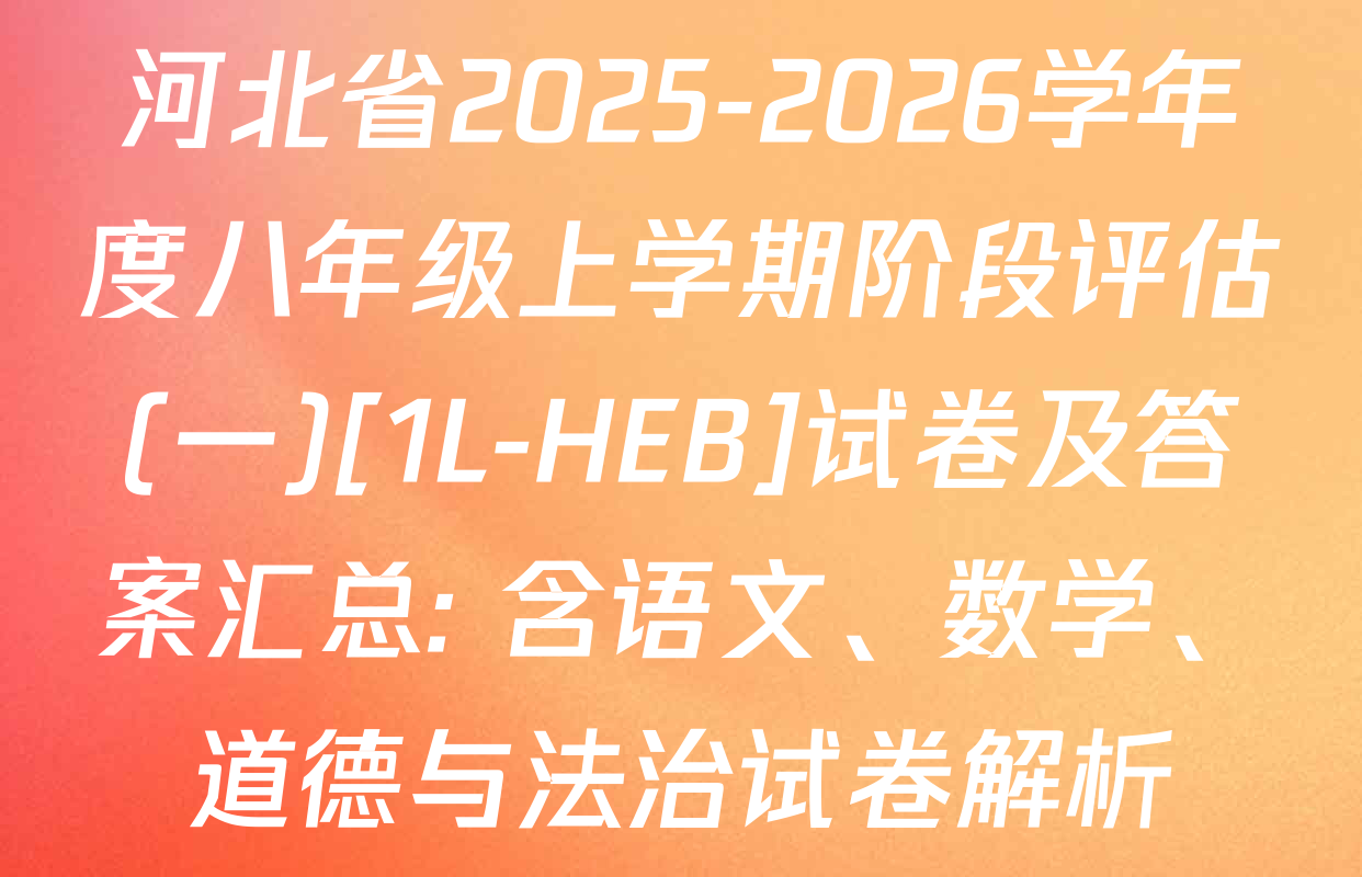 河北省2025-2026学年度八年级上学期阶段评估(一)[1L-HEB]试卷及答案汇总: 含语文、数学、道德与法治试卷解析