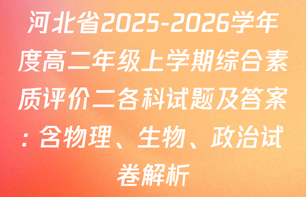 河北省2025-2026学年度高二年级上学期综合素质评价二各科试题及答案: 含物理、生物、政治试卷解析