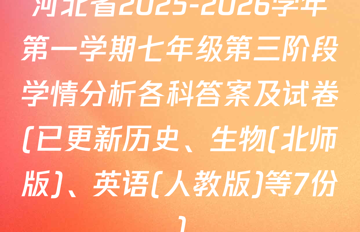 河北省2025-2026学年第一学期七年级第三阶段学情分析各科答案及试卷(已更新历史、生物(北师版)、英语(人教版)等7份)