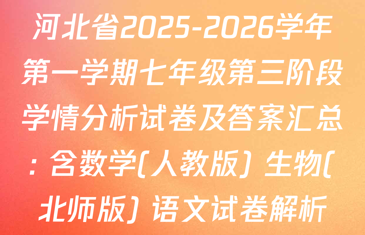河北省2025-2026学年第一学期七年级第三阶段学情分析试卷及答案汇总: 含数学(人教版) 生物(北师版) 语文试卷解析