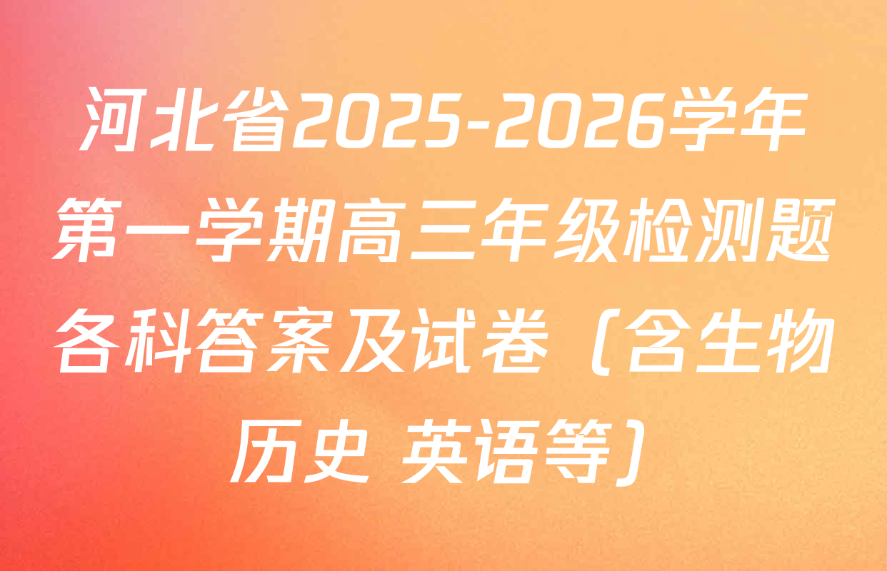 河北省2025-2026学年第一学期高三年级检测题各科答案及试卷（含生物 历史 英语等）