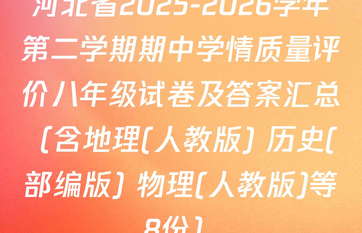 河北省2025-2026学年第二学期期中学情质量评价八年级试卷及答案汇总（含地理(人教版) 历史(部编版) 物理(人教版)等8份）